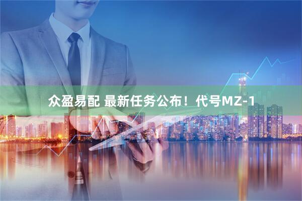 众盈易配 最新任务公布！代号MZ-1