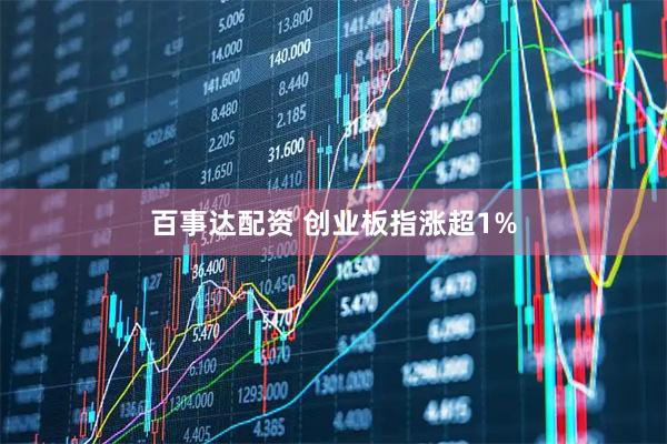 百事达配资 创业板指涨超1%